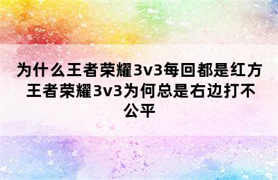 为什么王者荣耀3v3每回都是红方 王者荣耀3v3为何总是右边打不公平